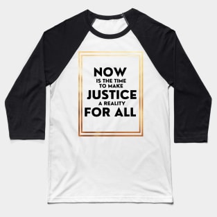 Now Is The Time To Make Justice A Reality For All Baseball T-Shirt